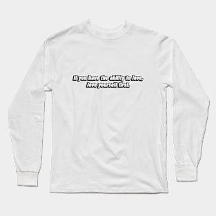 If you have the ability to love, love yourself first Long Sleeve T-Shirt